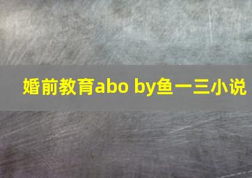 婚前教育abo by鱼一三小说